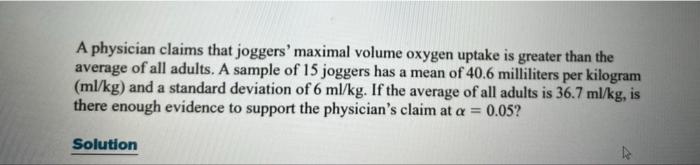 A Physician Claims That Joggers Maximal Volume Oxygen Uptake Is Greater Than The Average Of All Adults A Sample Of 15 1