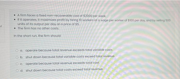 Of A Firm Faces A Fixed Non Recoverable Cost Of 2000 Per Week If It Operates It Maximizes Profit By Hiring 10 Wor 1