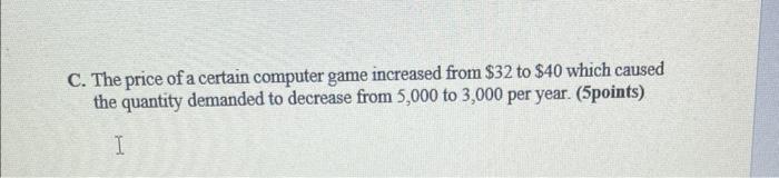 C The Price Of A Certain Computer Game Increased From 32 To 40 Which Caused The Quantity Demanded To Decrease From 5 1