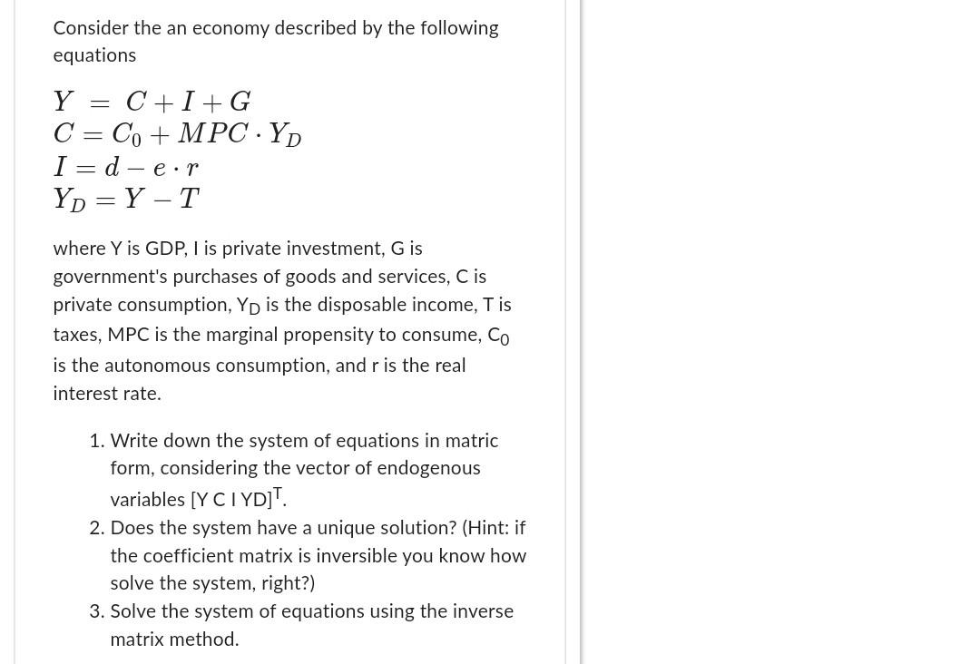 Consider The An Economy Described By The Following Equations Y C I G C Co Mpc Yd I D E R Yd Y T Where Y Is Gdp I Is 1