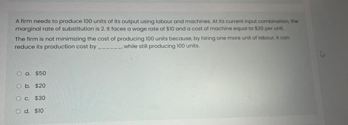 A Firm Needs To Produce 100 Units Of Its Output Using Labour And Machines At Its Current Input Combination The Margina 1