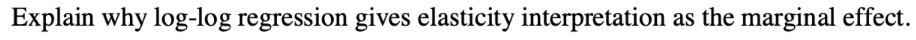 Explain Why Log Log Regression Gives Elasticity Interpretation As The Marginal Effect 1