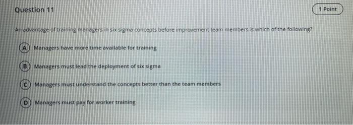 Question 11 An Advantage Of Training Managers In Six Sigma Concepts Before Improvement Team Members Is Which Of The Foll 1