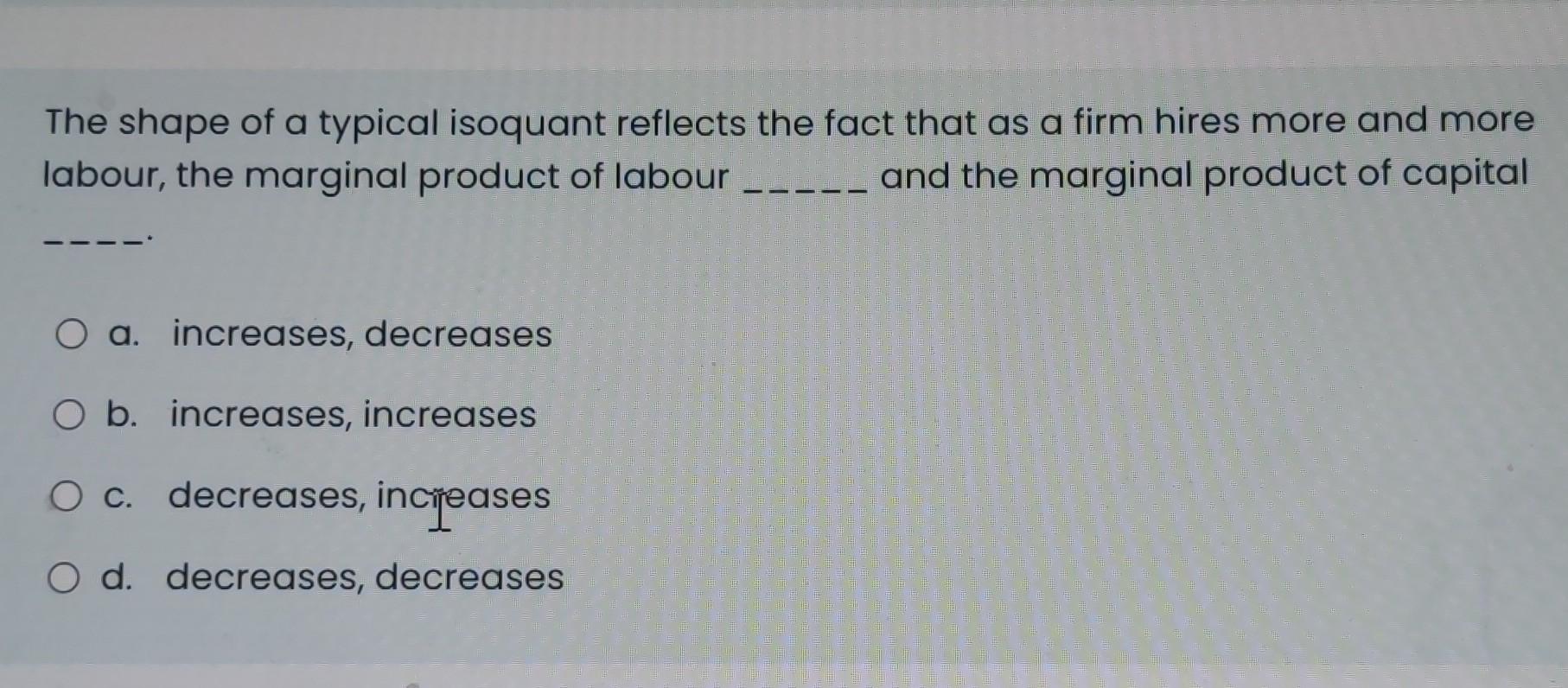 The Shape Of A Typical Isoquant Reflects The Fact That As A Firm Hires More And More And The Marginal Product Of Capital 1