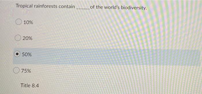 Tropical Rainforests Contain Of The World S Biodiversity 10 20 50 75 Title 8 4 1