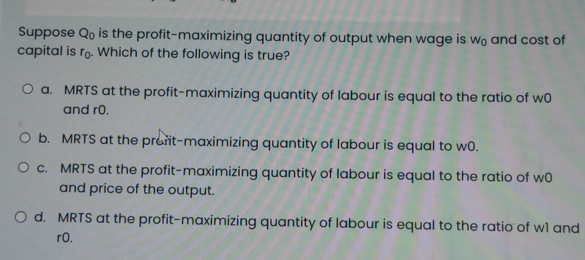 K Ko K Slope W To E Es N Ns Fo No Qo Q Slope Wo Ro N Suppose Qo Is The Profit Maximizing Quantity Of Output When 2