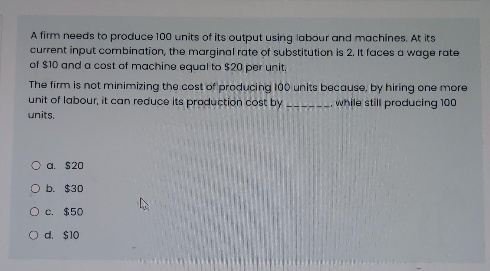 A Firm Needs To Produce 100 Units Of Its Output Using Labour And Machines At Its Current Input Combination The Margina 1
