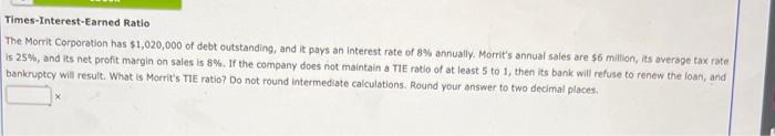 Times Interest Earned Ratio The Morrit Corporation Has 1 020 000 Of Debt Outstanding And It Pays An Interest Rate Of 8 1