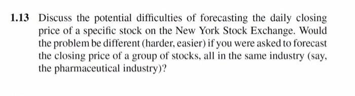 1 13 Discuss The Potential Difficulties Of Forecasting The Daily Closing Price Of A Specific Stock On The New York Stock 1
