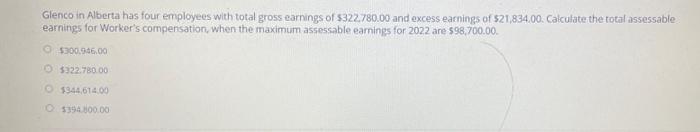 Glenco In Alberta Has Four Employees With Total Gross Earnings Of 322 780 00 And Excess Earnings Of 21 834 00 Calcula 1