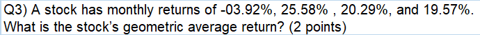 Q3 A Stock Has Monthly Returns Of 03 92 25 58 20 29 And 19 57 What Is The Stock S Geometric Average Return 2 1