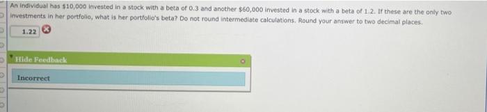 D O D An Individual Has 10 000 Invested In A Stock With A Beta Of 0 3 And Another 60 000 Invested In A Stock With A Be 1