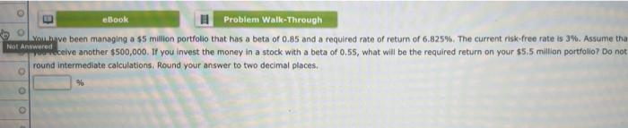 Problem Walk Through You Have Been Managing A 5 Million Portfolio That Has A Beta Of 0 85 And A Required Rate Of Return 1