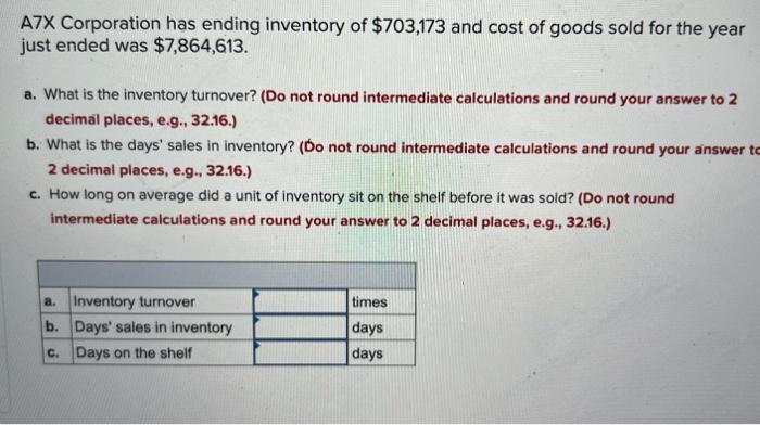 A7x Corporation Has Ending Inventory Of 703 173 And Cost Of Goods Sold For The Year Just Ended Was 7 864 613 A What 1