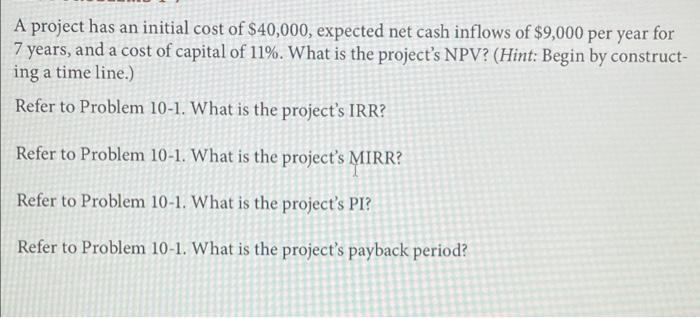 A Project Has An Initial Cost Of 40 000 Expected Net Cash Inflows Of 9 000 Per Year For 7 Years And A Cost Of Capita 1