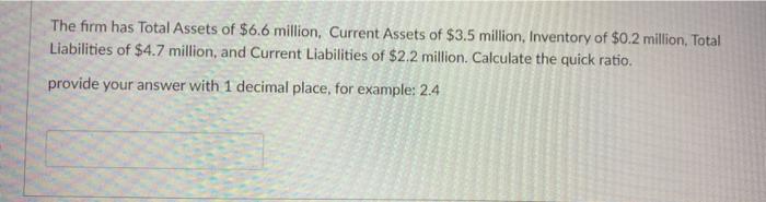 The Firm Has Total Assets Of 6 6 Million Current Assets Of 3 5 Million Inventory Of 0 2 Million Total Liabilities 1