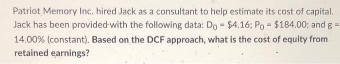 Patriot Memory Inc Hired Jack As A Consultant To Help Estimate Its Cost Of Capital Jack Has Been Provided With The Fol 1
