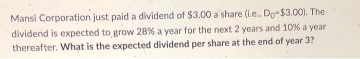 Mansi Corporation Just Paid A Dividend Of 3 00 A Share I E Do 3 00 The Dividend Is Expected To Grow 28 A Year Fo 1