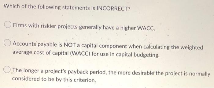 Which Of The Following Statements Is Incorrect Firms With Riskier Projects Generally Have A Higher Wacc Accounts Payab 1
