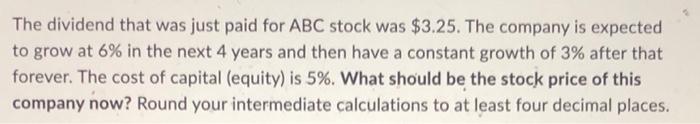The Dividend That Was Just Paid For Abc Stock Was 3 25 The Company Is Expected To Grow At 6 In The Next 4 Years And T 1
