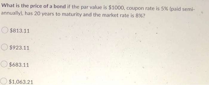 What Is The Price Of A Bond If The Par Value Is 1000 Coupon Rate Is 5 Paid Semi Annually Has 20 Years To Maturity 1