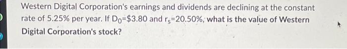 Western Digital Corporation S Earnings And Dividends Are Declining At The Constant Rate Of 5 25 Per Year If Do 3 80 A 1