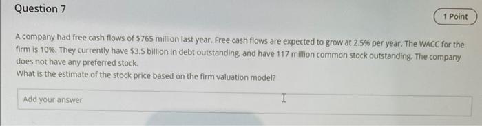Question 7 A Company Had Free Cash Flows Of 765 Million Last Year Free Cash Flows Are Expected To Grow At 2 5 Per Yea 1