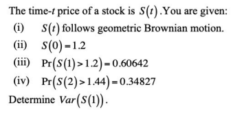 The Time T Price Of A Stock Is S T You Are Given I S T Follows Geometric Brownian Motion Ii S 0 1 2 Iii Pr S 1