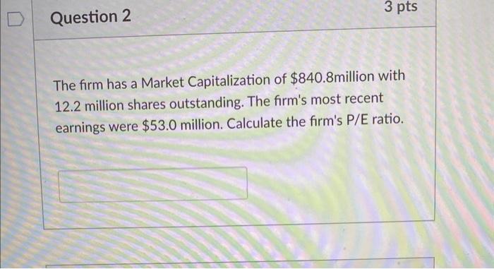 Question 2 3 Pts The Firm Has A Market Capitalization Of 840 8million With 12 2 Million Shares Outstanding The Firm S 1