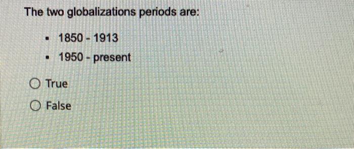 The Two Globalizations Periods Are 1850 1913 1950 Present True False 1
