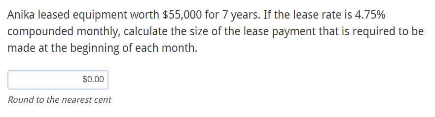 Anika Leased Equipment Worth 55 000 For 7 Years If The Lease Rate Is 4 75 Compounded Monthly Calculate The Size Of T 1