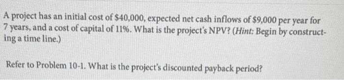 A Project Has An Initial Cost Of 40 000 Expected Net Cash Inflows Of 9 000 Per Year For 7 Years And A Cost Of Capita 1