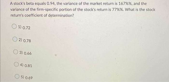 A Stock S Beta Equals 0 94 The Variance Of The Market Return Is 167 And The Variance Of The Firm Specific Portion Of 1