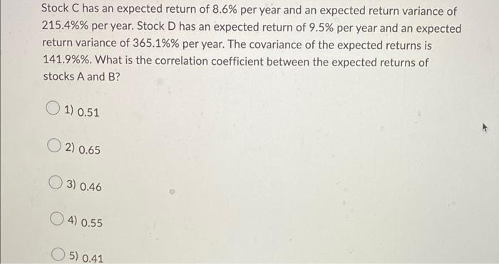 Stock C Has An Expected Return Of 8 6 Per Year And An Expected Return Variance Of 215 4 Per Year Stock D Has An Exp 1