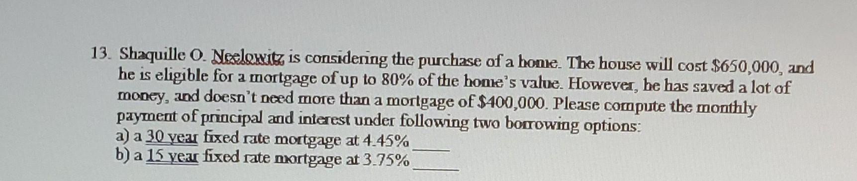 13 Shaquille O Neelowitz Is Considering The Purchase Of A Home The House Will Cost 650 000 And He Is Eligible For A 1