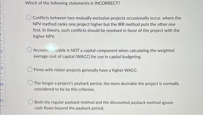 15 18 Www 21 Which Of The Following Statements Is Incorrect Conflicts Between Two Mutually Exclusive Projects Occasio 1