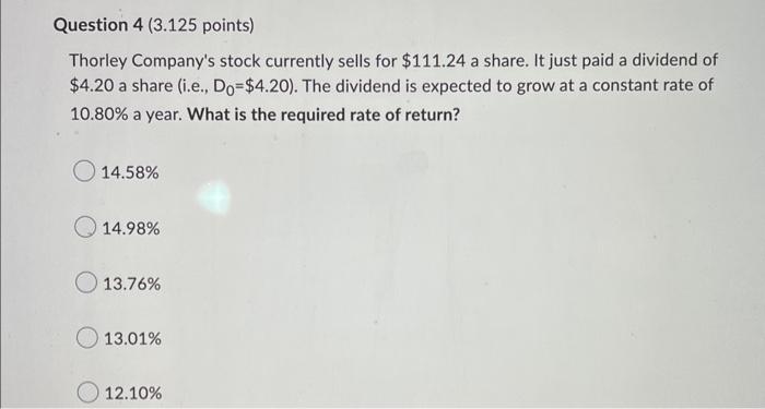 Question 4 3 125 Points Thorley Company S Stock Currently Sells For 111 24 A Share It Just Paid A Dividend Of 4 20 1