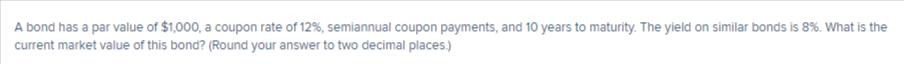 A Bond Has A Par Value Of 1 000 A Coupon Rate Of 12 Semiannual Coupon Payments And 10 Years To Maturity The Yield 1