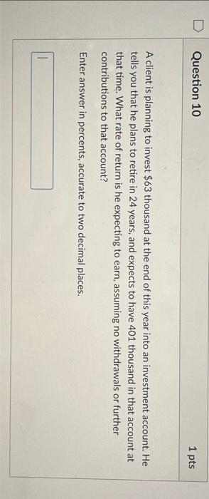 D Question 10 1 Pts A Client Is Planning To Invest 63 Thousand At The End Of This Year Into An Investment Account He T 1
