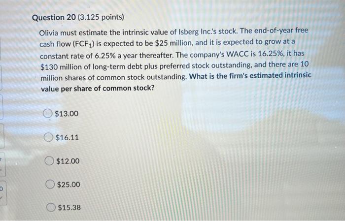 Question 20 3 125 Points Olivia Must Estimate The Intrinsic Value Of Isberg Inc S Stock The End Of Year Free Cash Fl 1
