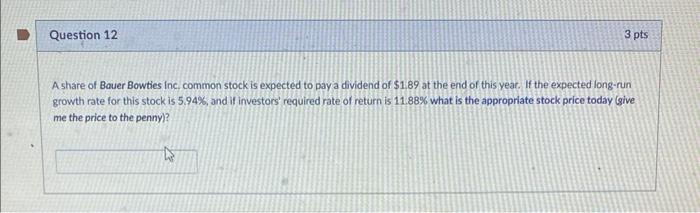 Question 12 3 Pts A Share Of Bauer Bowties Inc Common Stock Is Expected To Pay A Dividend Of 1 89 At The End Of This Y 1