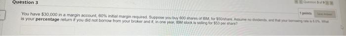 Question 3 1 Points You Have 30 000 In A Margin Account 60 Initial Margin Required Suppose You Buy 600 Shares Of Ibm 1