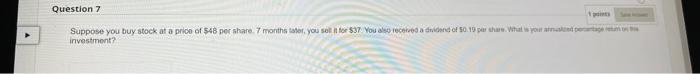 Question 7 1 Points Suppose You Buy Stock At A Price Of 48 Per Share 7 Months Later You Sell It For 37 You Also Rece 1