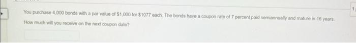 You Purchase 4 000 Bonds With A Par Value Of 1 000 For 1077 Each The Bonds Have A Coupon Rate Of 7 Percent Paid Semia 1