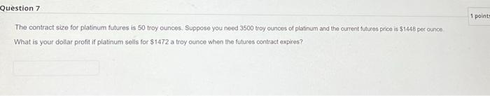 Question 7 The Contract Size For Platinum Futures Is 50 Troy Ounces Suppose You Need 3500 Troy Ounces Of Platinum And T 1