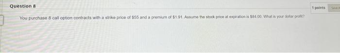 Question 8 You Purchase 8 Call Option Contracts With A Strike Price Of 55 And A Premium Of 1 91 Assume The Stock Pric 1