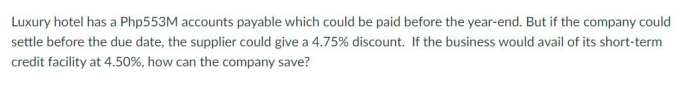 Luxury Hotel Has A Php553m Accounts Payable Which Could Be Paid Before The Year End But If The Company Could Settle Bef 1