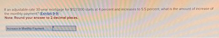 If An Adjustable Rate 30 Year Mortgage For 127 000 Starts At 4 Percent And Increases To 5 5 Percent What Is The Amount 1