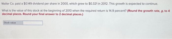 Waller Co Paid A 0 149 Dividend Per Share In 2000 Which Grew To 0 321 In 2012 This Growth Is Expected To Continue 1