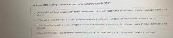 Which One Of The Following Statements Explains Resting Membrane Potential Rmp Oa When The Inside Of The Cell Is Pred 1